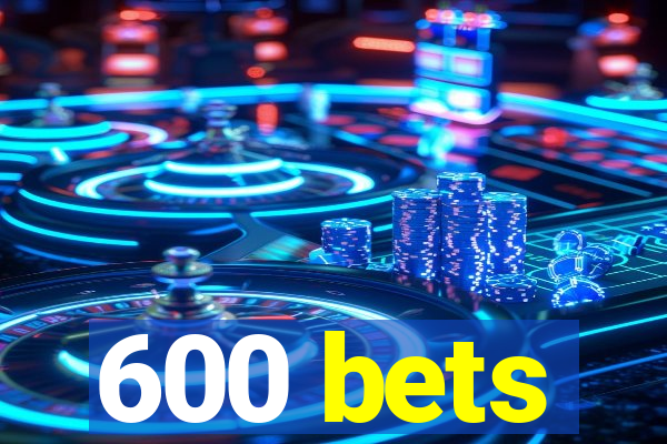 600 bets